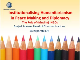 in Peace Making and Diplomacy  The Role of (Muslim) INGOs  Amjad Saleem, Head of Communications
