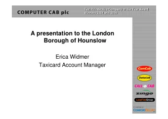 A presentation to the London  Borough of Hounslow  Erica Widmer  Taxicard Account Manager