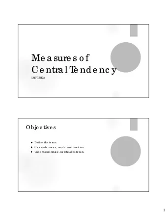Me a sure s o f  Ce ntra l T  e nde nc y  L  E  CT  URE  3  Ob je c tive s  De fine  the  te