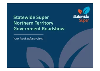 Statewide Super  Northern Territory  Government Roadshow  Statewide Superannuation Pty Ltd ABN 62