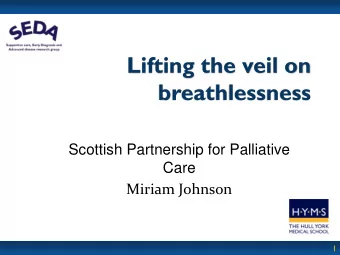 Lifting the veil on  breathlessness  Scottish Partnership for Palliative  Care  Miriam Johnson  1