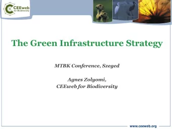 The Green Infrastructure Strategy  MTBK Conference, Szeged  Agnes Zolyomi,  CEEweb for Biodiversity