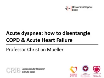 Acute dyspnea: how to disentangle  COPD &amp; Acute Heart Failure  Professor Christian Mueller