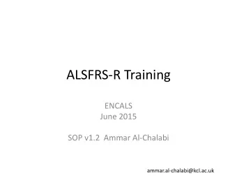 ALSFRS-R Training  ENCALS  June 2015  SOP v1.2  Ammar Al-Chalabi  ammar.al-chalabi@kcl.ac.uk