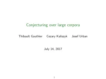 Conjecturing over large corpora  Thibault Gauthier  Cezary Kaliszyk  Josef Urban  July 14, 2017  1