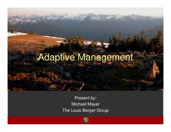 Adaptive Management  Present by:  Michael Mayer  The Louis Berger Group  History of Adaptive