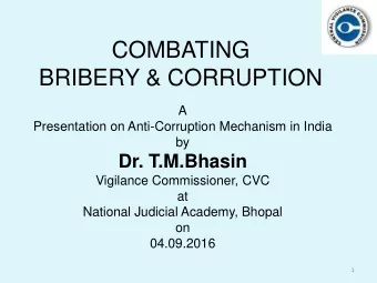 COMBATING  BRIBERY &amp; CORRUPTION  A  Presentation on Anti-Corruption Mechanism in India  by  Dr.