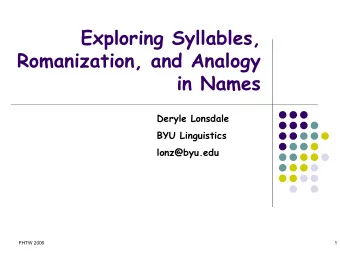 Exploring Syllables,  Romanization, and Analogy  in Names  Deryle Lonsdale  BYU Linguistics
