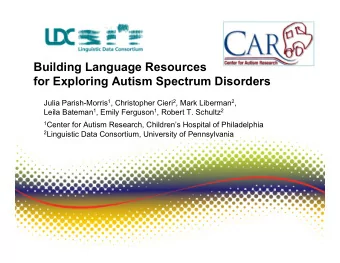 Building Language Resources  for Exploring Autism Spectrum Disorders Julia Parish-Morris 1 ,