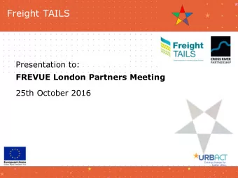 Freight TAILS  Presentation to:  FREVUE London Partners Meeting  25th October 2016  Freight TAILS