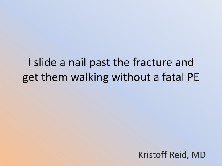 i slide a nail past the fracture and get them walking