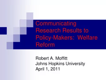 Communicating  Research Results to  Policy-Makers:  Welfare  Reform  Robert A. Moffitt  Johns