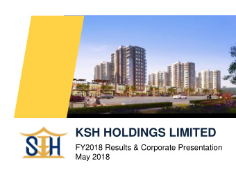 KSH HOLDINGS LIMITED  FY2018 Results &amp; Corporate Presentation  May 2018  DISCLAIMER  This