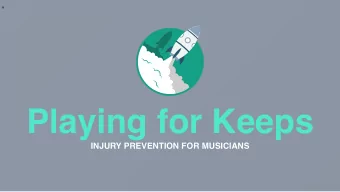 Playing for Keeps  INJURY PREVENTION FOR MUSICIANS  Content of Agenda  Playing for Keeps  Scope of