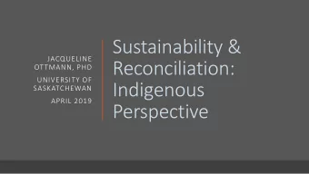 Sustainability &amp;  JACQUELINE  Reconciliation:  OTTMANN, PHD  UNIVERSITY OF  Indigenous