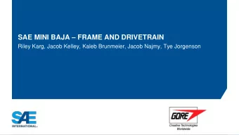 SAE MINI BAJA  FRAME AND DRIVETRAIN  Riley Karg, Jacob Kelley, Kaleb Brunmeier, Jacob Najmy, Tye