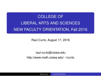 COLLEGE OF  LIBERAL ARTS AND SCIENCES  NEW FACULTY ORIENTATION, Fall 2016  Ral Curto, August 17,