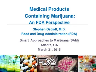 Containing Marijuana:  An FDA Perspective  Stephen Ostroff, M.D.  Food and Drug Administration