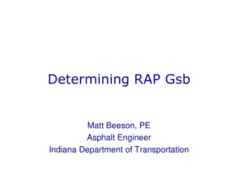 Determining RAP Gsb  Matt Beeson, PE  Asphalt Engineer  Indiana Department of Transportation