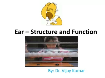 Ear  Structure and Function  By: Dr. Vijay Kumar  Four major divisions of auditory system -