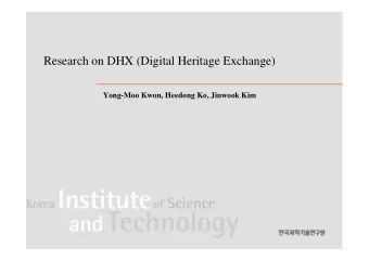 Research on DHX (Digital Heritage Exchange)  Yong-Moo Kwon, Heedong Ko, Jinwook Kim  Research