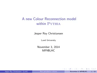 A new Colour Reconnection model within Pythia  Jesper Roy Christiansen  Lund University  November