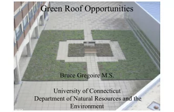 Green Roof Opportunities  Bruce Gregoire M.S.  University of Connecticut  Department of Natural