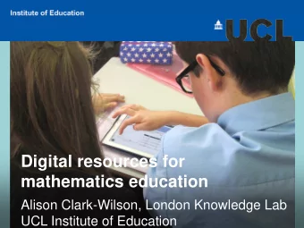 Digital resources for  mathematics education  Alison Clark-Wilson, London Knowledge Lab  UCL