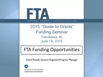 FTA Funding Opportunities  David Powell, General Engineer/Program Manager  Session Overview