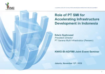 Role of PT SMI for  Accelerating Infrastructure  Development in Indonesia  Edwin Syahruzad