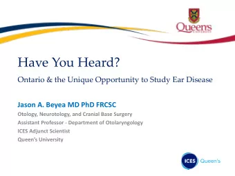 Have You Heard?  Ontario &amp; the Unique Opportunity to Study Ear Disease  Jason A. Beyea MD PhD