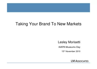 Taking Your Brand To New Markets  Lesley Morisetti  IAAPA Museums Day 15 th November 2010