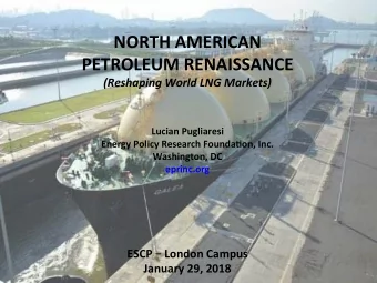 NORTH AMERICAN  PETROLEUM RENAISSANCE  (Reshaping World LNG Markets)  Lucian Pugliaresi  Energy