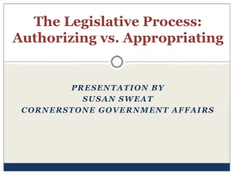 The Legislative Process:  Authorizing vs. Appropriating  PRESENTATION BY  SUSAN SWEAT  CORNERSTONE