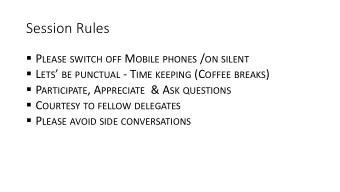 Session Rules  P LEASE SWITCH OFF M OBILE PHONES / ON SILENT  L ETS  BE PUNCTUAL - T IME