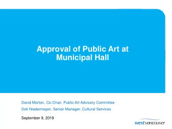 Municipal Hall  David Morton, Co-Chair, Public Art Advisory Committee  Doti Niedermayer, Senior