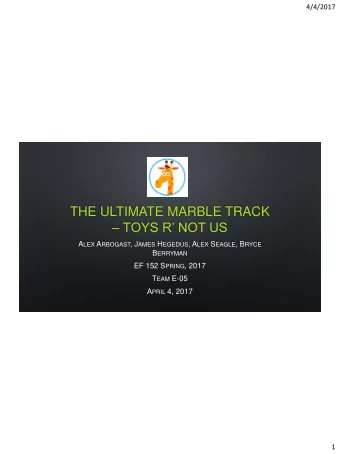 THE ULTIMATE MARBLE TRACK   TOYS R NOT US A LEX A RBOGAST , J AMES H EGEDUS , A LEX S EAGLE ,