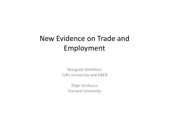 New Evidence on Trade and  Employment  Margaret McMillan  Tufts University and NBER  igo