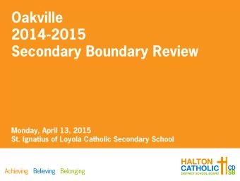 Oakville  2014-2015  Secondary Boundary Review  Monday, April 13, 2015  St. Ignatius of Loyola
