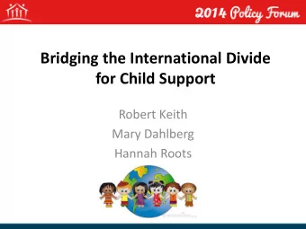 Bridging the International Divide for Child Support  Robert Keith  Mary Dahlberg  Hannah Roots  The