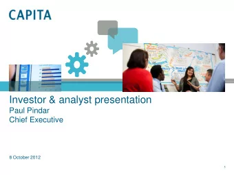 Investor &amp; analyst presentation  Paul Pindar  Chief Executive  8 October 2012  1  Welcome &amp;