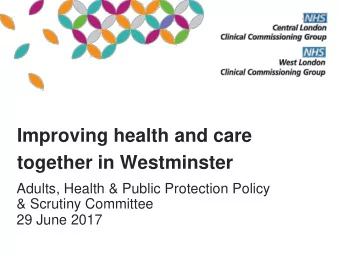 Improving health and care together in Westminster  Adults, Health &amp; Public Protection Policy