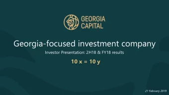 Georgia-focused investment company  Investor Presentation: 2H18 &amp; FY18 results  10 x = 10 y  21