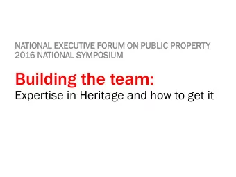 Building the team:  Expertise in Heritage and how to get it  Moderator:  Eric Turcotte  Partner,