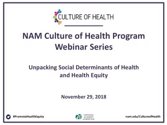 NAM Culture of Health Program  Webinar Series  Unpacking Social Determinants of Health  and Health