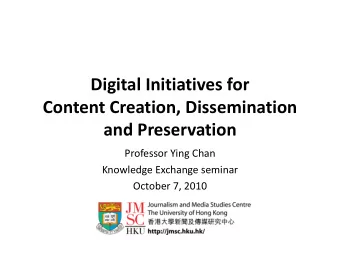 Digital Initiatives for  Content Creation, Dissemination  and Preservation  Professor Ying Chan