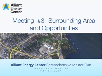 Meeting  #3- Surrounding Area  and Opportunities Alliant Energy Center Comprehensive Master Plan  O