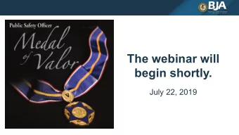 The webinar will  begin shortly.  July 22, 2019  B U R E A U  O F  J U S T I C E  A S S I S TA N C