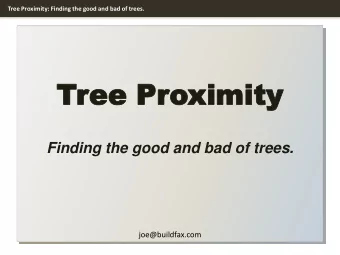 Tree Pr  ee Proximity  ximity  Finding the good and bad of trees.  joe@buildfax.com  Tree