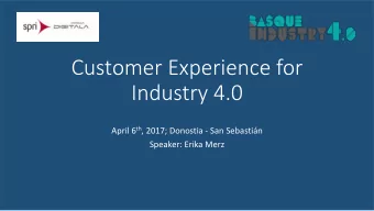 Customer Experience for  Industry 4.0 April 6 th , 2017; Donostia - San Sebastin  Speaker: Erika